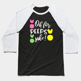 Oh for Peeps Sake Funny Easter Bunny Baseball T-Shirt